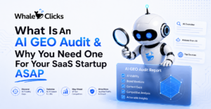 Futuristic WhaleClicks blog hero banner featuring a blue-and-white AI robot holding a magnifying glass next to an AI GEO Audit dashboard. The banner headline reads: “What Is AI GEO Audit & Why You Need One For Your SaaS Startup ASAP.” Designed in a modern SaaS style with blue gradients, analytics visuals, and AI search optimization elements.